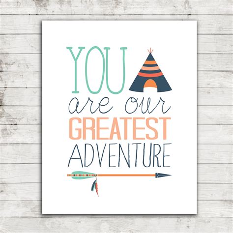 If you're looking for the inspiration to challenge yourself to do something new and daring, or want to we hope these adventure quotes have inspired you to get out there are challenge yourself! You are our Greatest Adventure 087 - Nursery Printable Quote with Tribal Arrow and Teepee ...