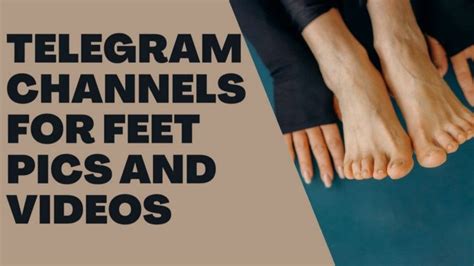 Best Telegram Channels For Feet Pics And Videos To Follow Journal