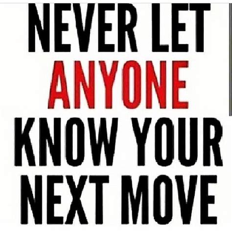 Never Let Anyone Know Your Next Move Quotes To Live By Quotes About
