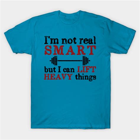 Im Not Real Smart But I Can Lift Heavy Things Workout T Shirt