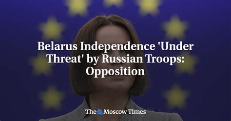 Belarus Independence Under Threat By Russian Troops Opposition The Moscow Times