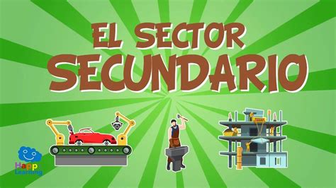 El Sector Secundario El Trabajo Y Su Clasificación Vídeos Educativ