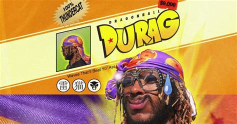 I feel kinda fly standin' next to you / baby girl, how do i 17. Thundercat Releases New Single, "Dragonball Durag" Listen