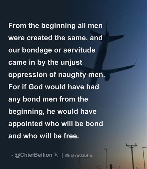 From The Beginning All Men Were Created The Same And Our Bondage Or Servitude Came In By The