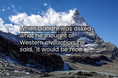 Quote When Gandhi Was Asked What He Thought Of Western Civilization