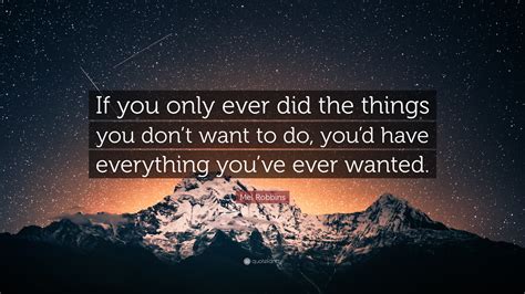 Mel Robbins Quote If You Only Ever Did The Things You Dont Want To