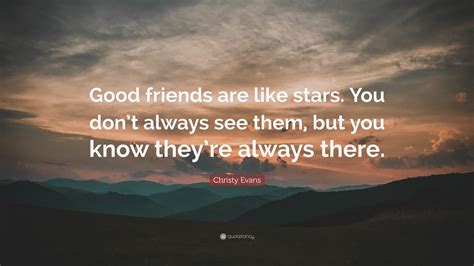 Christy Evans Quote Good Friends Are Like Stars You Dont Always See