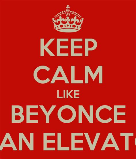 Keep Calm Like Beyonce In An Elevator Poster Amanda B Keep Calm O Matic