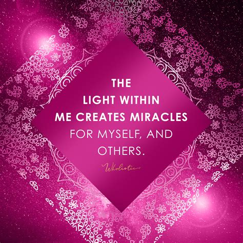 Quote: the light within me creates miracles for myself, and for others. (with images)