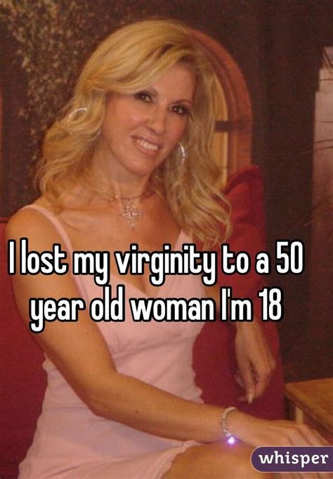 i lost my virginity to a 50 year old woman i m 18