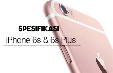 spesifikasi iphone 6s dan iphone 6s plus
