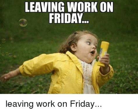 25 Best Memes About Leaving Work Leaving Work Memes