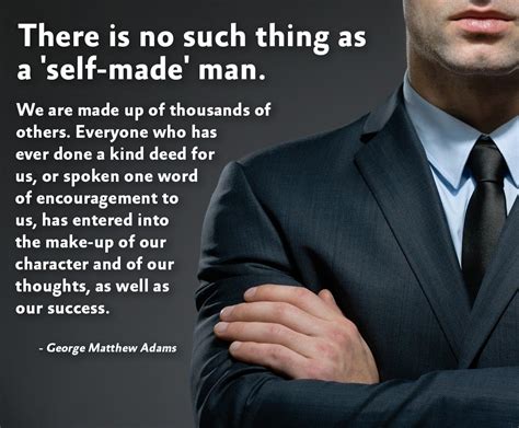 Maybe you would like to learn more about one of these? "There is no such thing as a 'self-made' man..." - George Matthew Adams 1177 × 973 : QuotesPorn