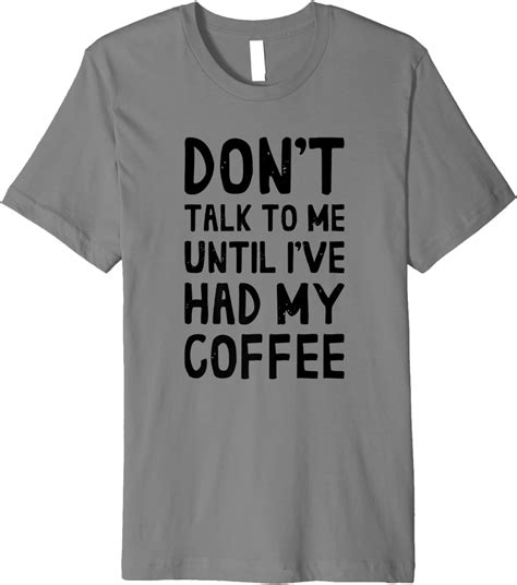 Dont Talk To Me Until Ive Had My Coffee Premium T Shirt