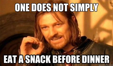 One Does Not Simply Eat A Snack Before Dinner Boromir Quickmeme