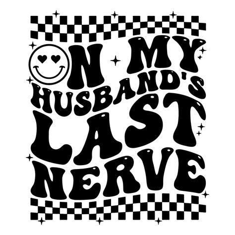 on my husband s last nerve svg wife life svg cutting files inspire uplift