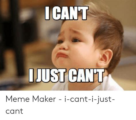 Icant Ijust Cant Meme Maker I Cant I Just Cant Meme On Meme