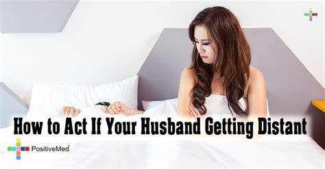 How To Act If Your Husband Getting Distant Positivemed