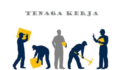 8 Pengertian Tenaga Kerja Menurut Para Ahli, Jenis Jenis dan Contoh