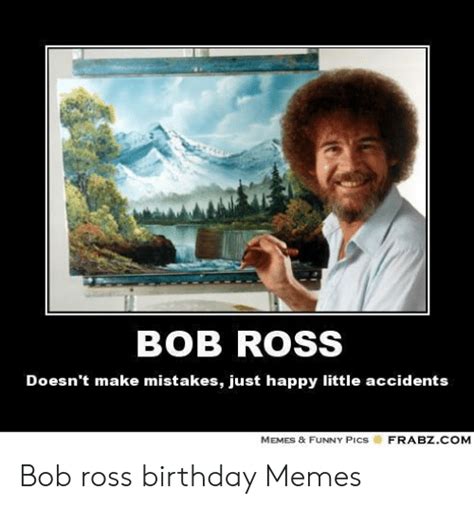 Bob Ross Doesnt Make Mistakes Just Happy Little Accidents Memes