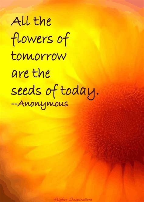 All The Flowers Of Tomorrow Are The Seeds Of Today Anon Personal