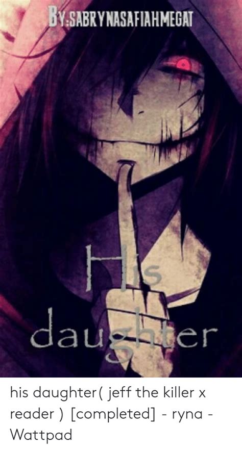 By Sabrynasafiahmegat Au Er His Daughter Jeff The Killer X Reader
