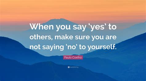 Paulo Coelho Quote When You Say ‘yes To Others Make Sure You Are