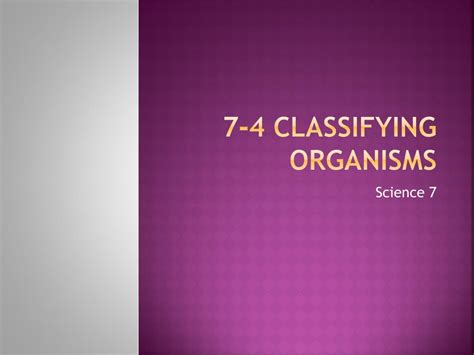 Ppt 7 4 Classifying Organisms Powerpoint Presentation Free Download