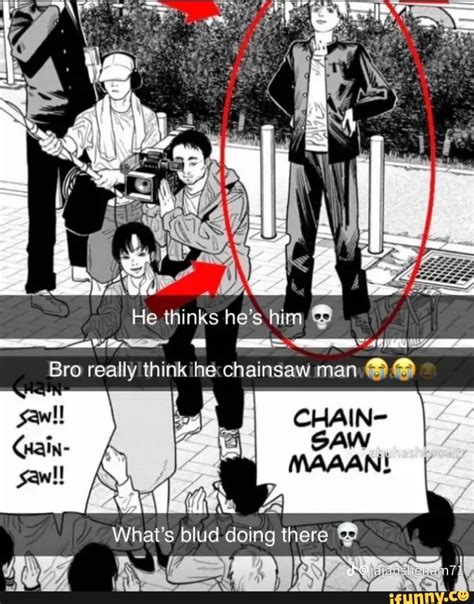 He Thinks He S Bro Really Think He Chainsaw Man What S Blud Doing There IFunny
