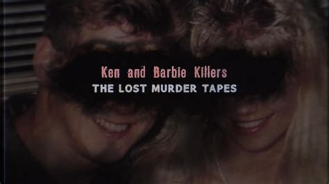 Ken And Barbie Killers The Lost Murder Tapes 2021