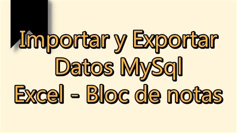 Importar Y Exportar Datos MySQL Excel Csv Y Bloc De Notas Txt