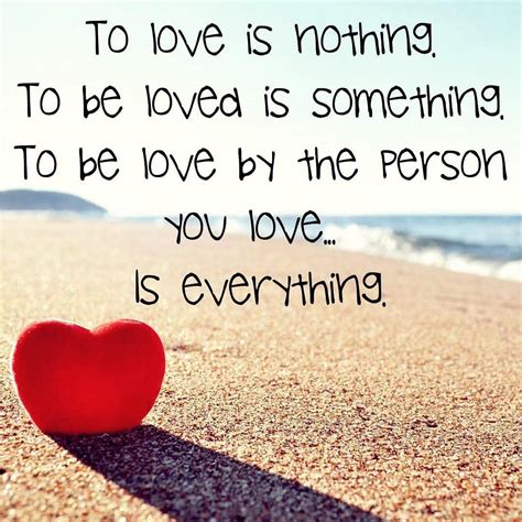 To Love Is Nothing To Be Loved Is Something To Be Love By The Person