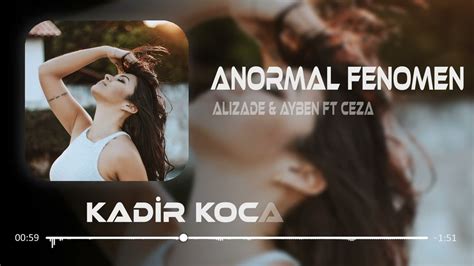 Alizade And Ayben Ft Ceza Anormal Fenomen Kadir Koca Remix Youtube