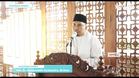 Khutbah Jumat Masjid Al Raudhah Ust Dr Akmaluddin Syahputra Mhum