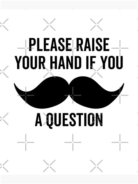 please raise your hand if you mustache a question poster by frank095 redbubble