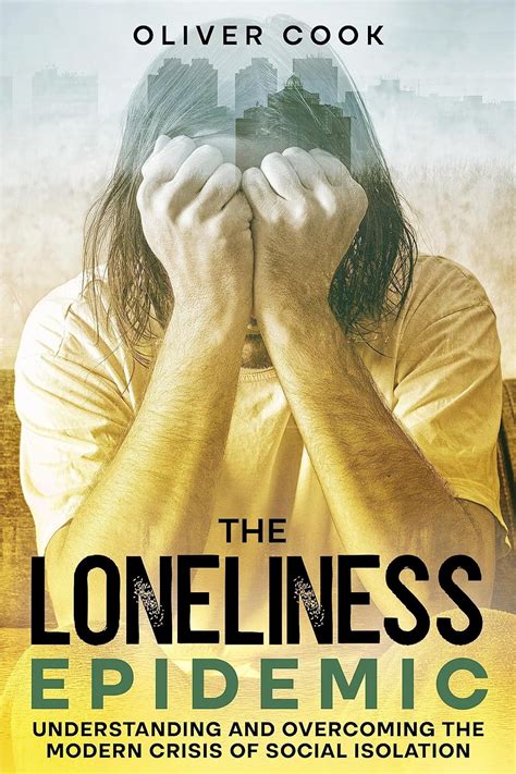 The Loneliness Epidemic Understanding And Overcoming The Modern