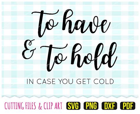 To Have And To Hold In Case You Get Cold Svg Dxf Png Pdf Etsy