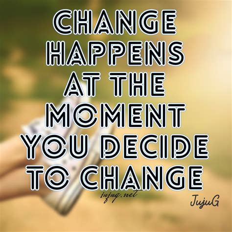 Change Happens At The Moment You Decide To Change Inspirational Quote