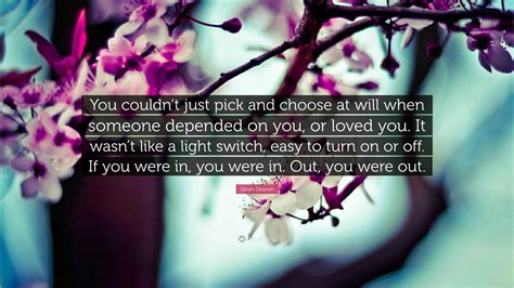 Sarah Dessen Quote You Couldnt Just Pick And Choose At Will When