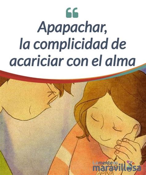 Apapachar El Abrazo Que Va Más Allá Del Alma Motivación De Vida