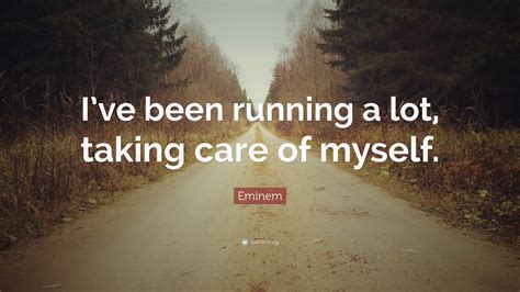 eminem quote “i ve been running a lot taking care of myself ”