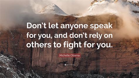 Michelle Obama Quote “dont Let Anyone Speak For You And Dont Rely