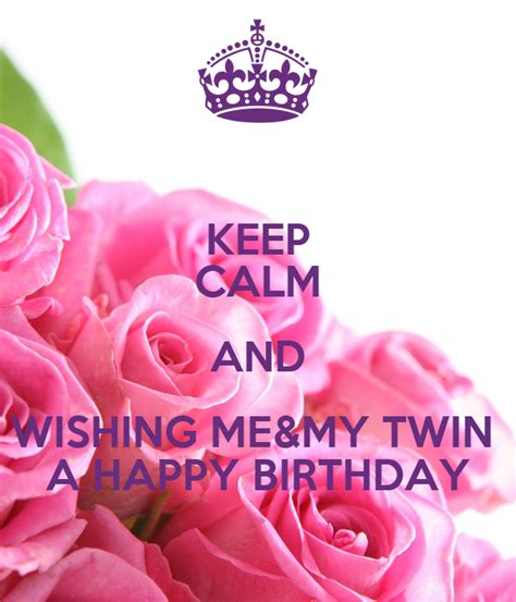 Keep Calm And Wishing Meandmy Twin A Happy Birthday Keep Calm And Carry