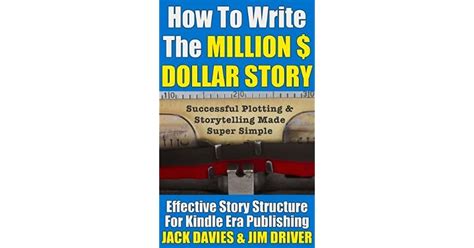 How To Write The Million Dollar Story Successful Plotting And Storytelling Made Super Simple By
