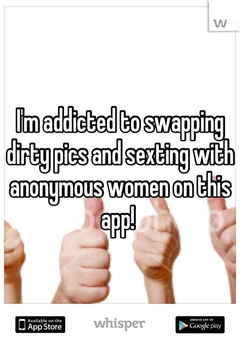 Im Addicted To Swapping Dirty Pics And Sexting With Anonymous Women On
