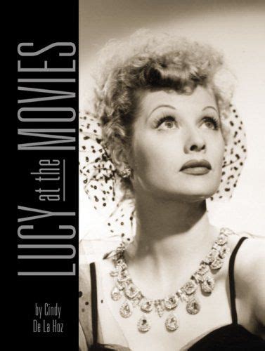 Lucy At The Movies The Complete Films Of Lucille Ball By Cindy De La