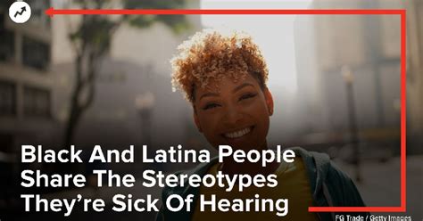 Black And Latina People Share The Stereotypes Theyre Sick Of Hearing Huffpost Videos