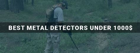 For under a thousand dollars, the following 5 metal detectors are your best bets Metal Detectors Under 1000$【MUST READ! • June 2020】- AliGuides