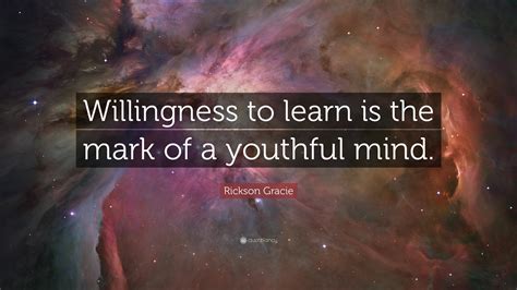 Rickson Gracie Quote Willingness To Learn Is The Mark Of A Youthful