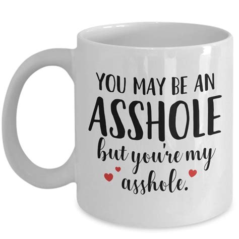 Mycozycups Valentines Day Coffee Mug You May Be An Asshole But Youre My Asshole Mugmugs